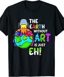 Earth Without Art Is Just Eh Planet Art Earth Day Kids Women T-Shirt