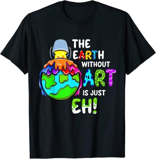 Earth Without Art Is Just Eh Planet Art Earth Day Kids Women T-Shirt